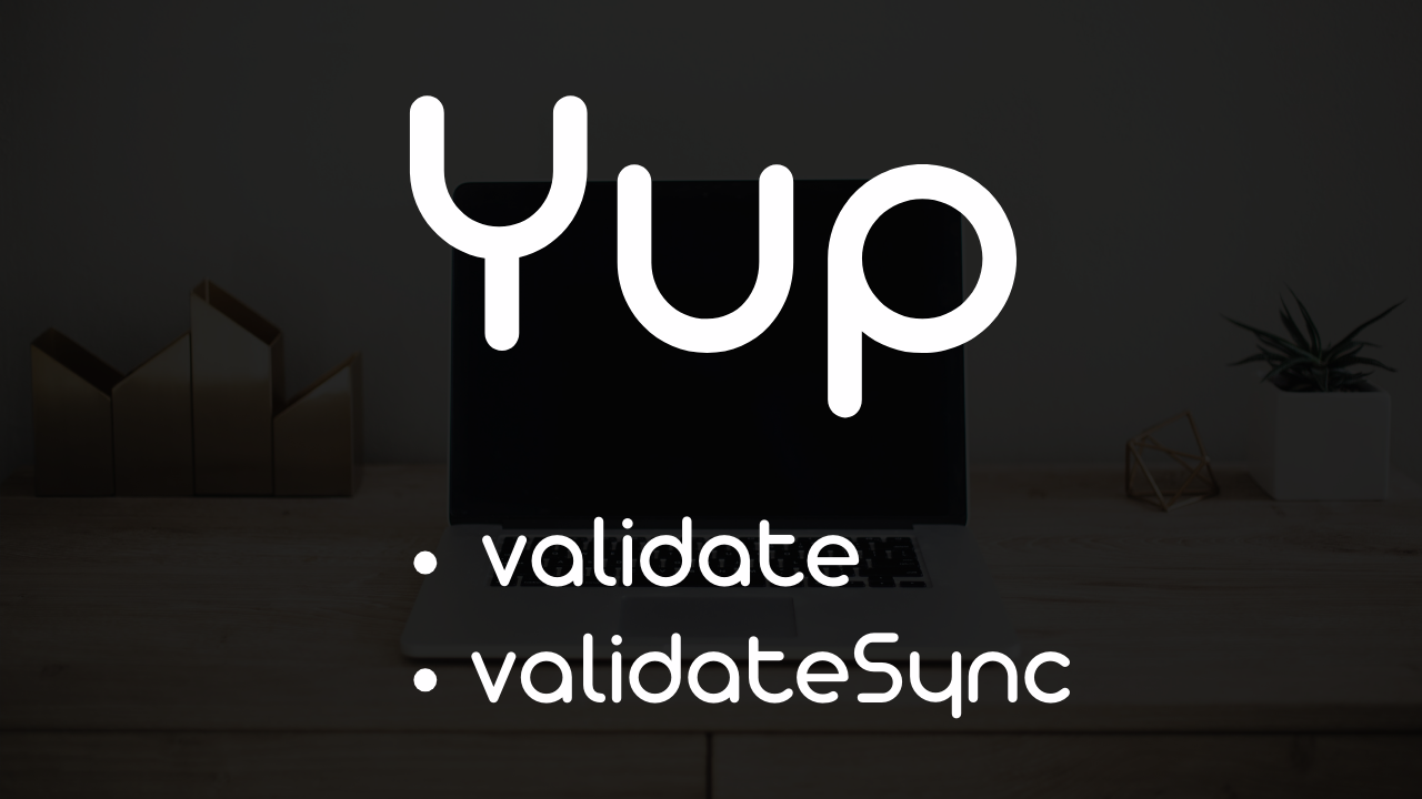 Yup: Asenkron ve Senkron Doğrulama Metodları — validate ve validateSync