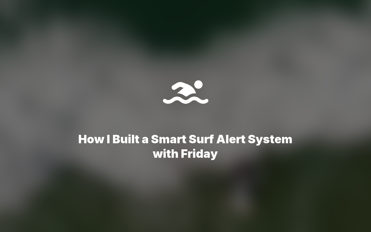 How I Built a Smart Surf Alert System with Friday in Under 10 Minutes