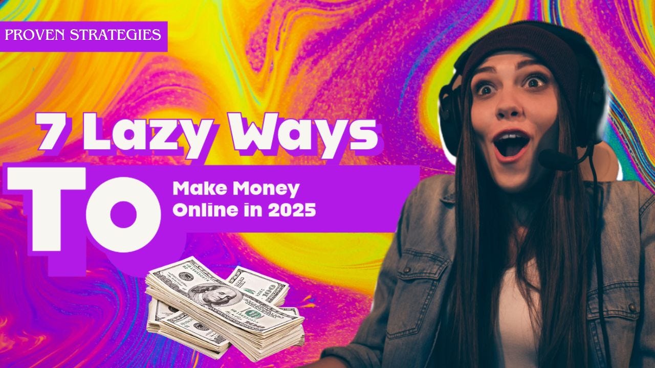 7 Lazy Ways to Make Money Online in 2025