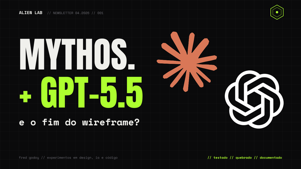 Mythos, GPT-5.5 e o fim do wireframe? // 001