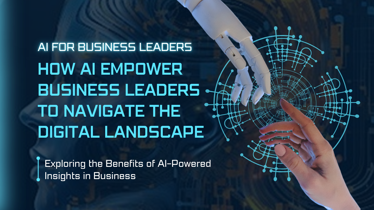 Unlocking the Future: How AI Empowers Business Leaders to Navigate the Digital Landscape