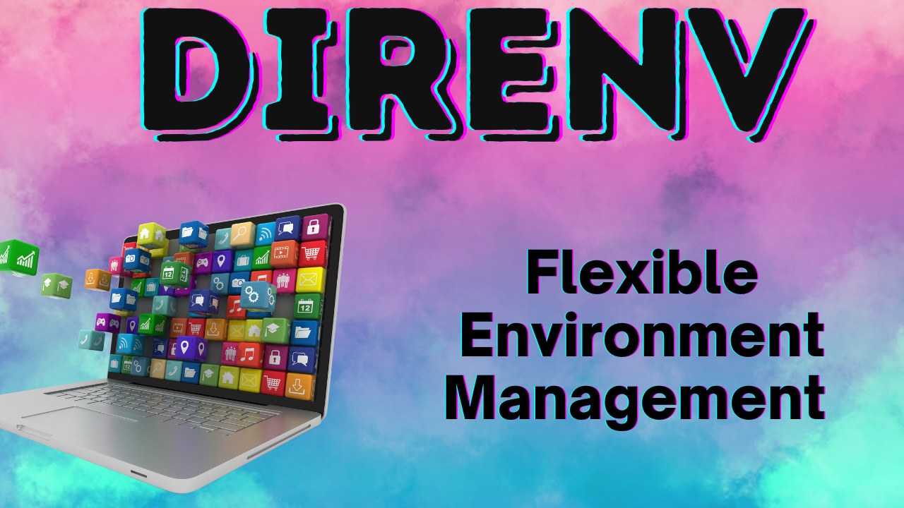 Direnv: Flexible Environment Management