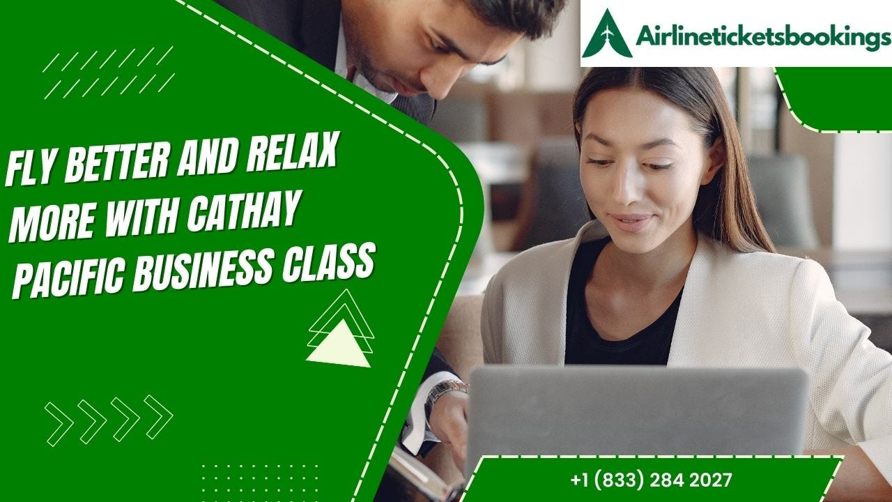 Fly Better and Relax More with Cathay Pacific Business Class Fly Better and Relax More with Cathay Pacific Business Class