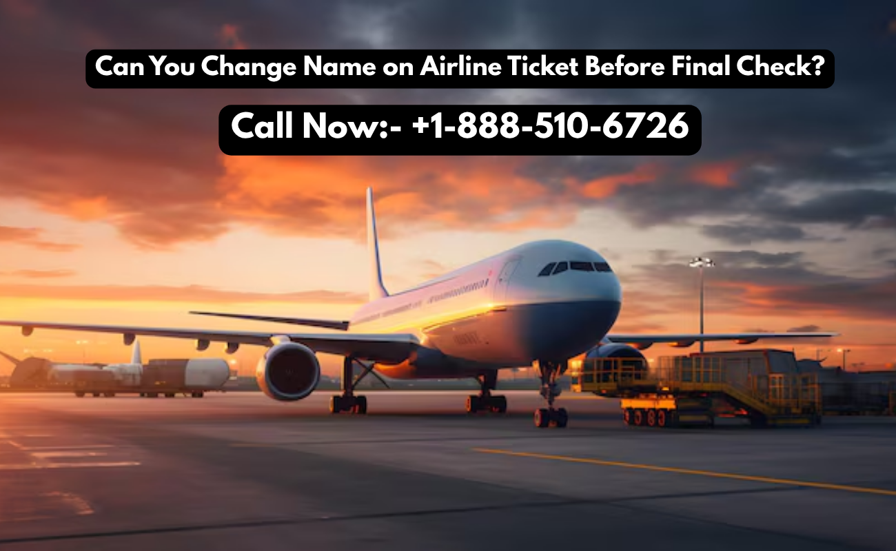 Can You Change Name on Airline Ticket Before Final Check- Can You Change Name on Airline Ticket Before Final Check-