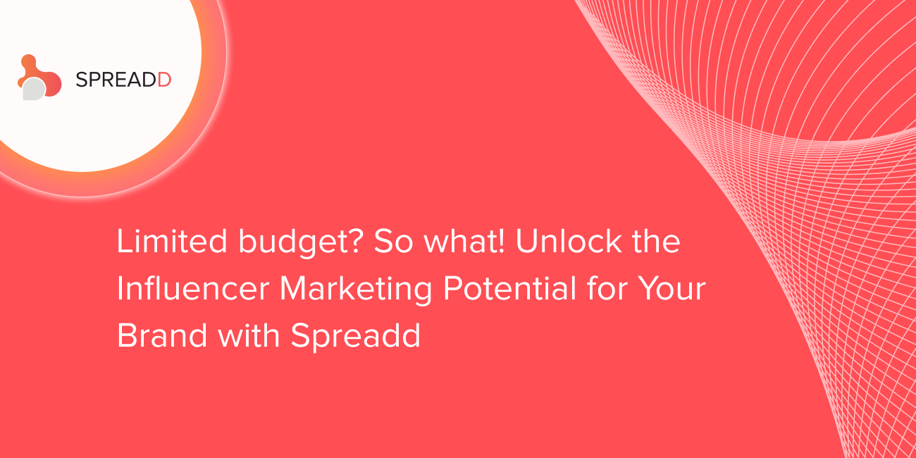 Limited budget? So what! Unlock the Influencer Marketing Potential for Your Brand with Spreadd