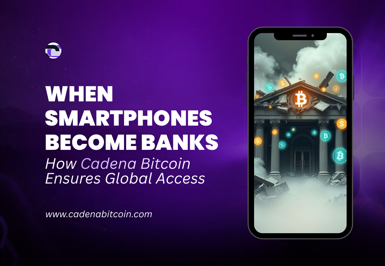 When Smartphones Become Banks: How Cadena Bitcoin Ensures Global Access