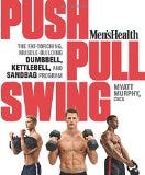 Men's Health Push, Pull, Swing: The Fat-Torching, Muscle-Building Dumbbell, Kettlebell & Sandbag Program