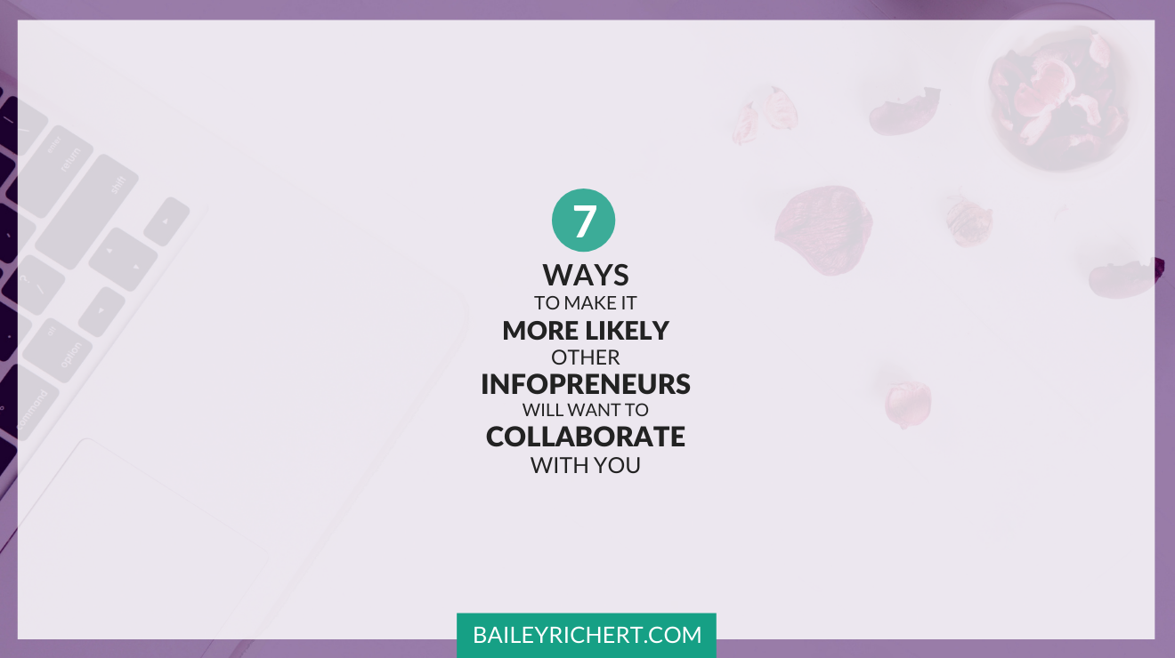 7 Ways to Make It More Likely Other Infopreneurs Will Want to Collaborate With You