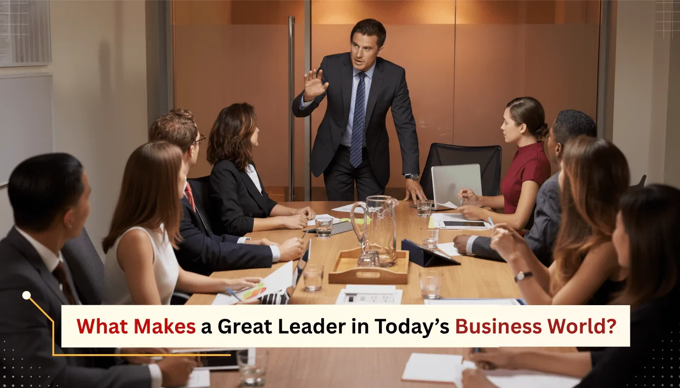 What Makes a Great Leader in Today’s Business World?