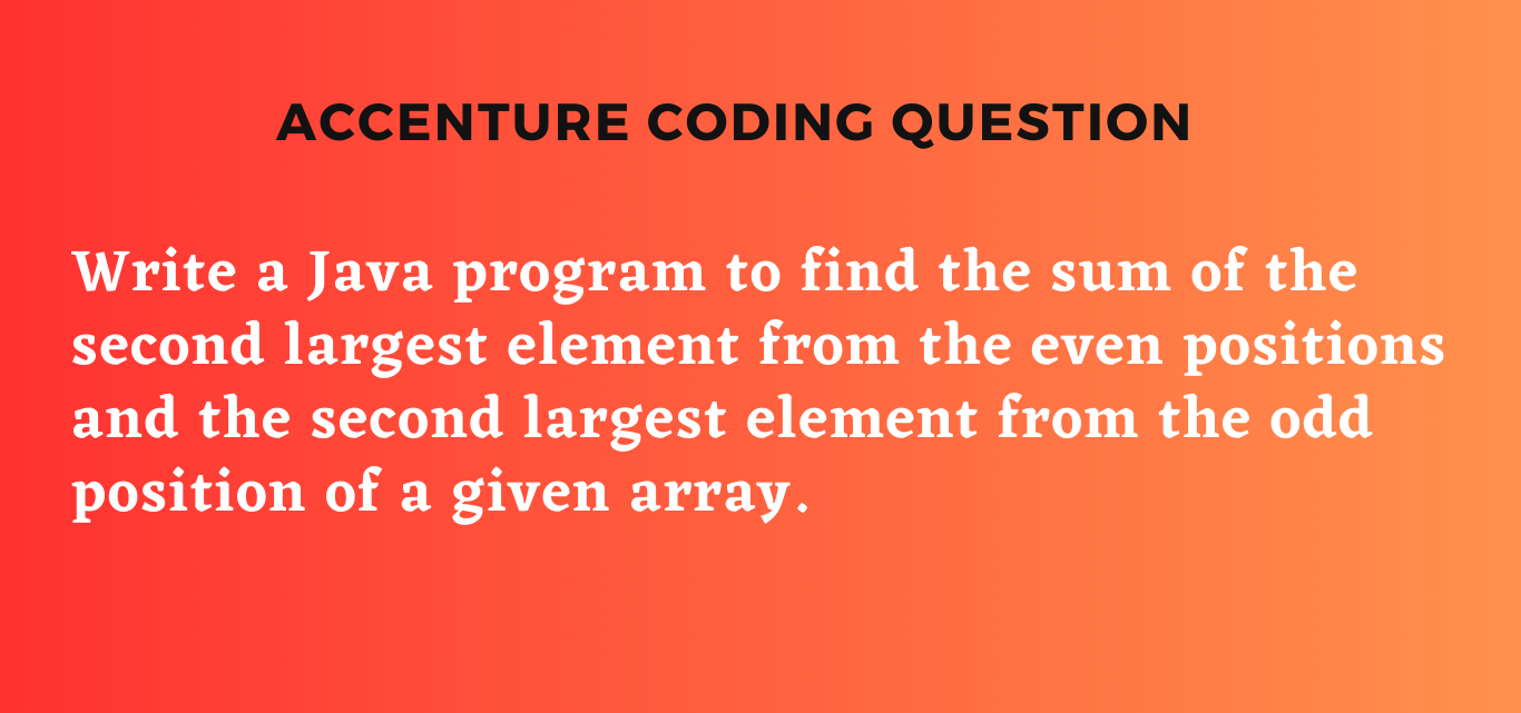 Accenture Coding Question: Write a Java program to find sum of the second largest element from the…