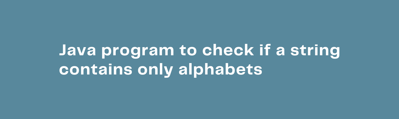Java Program to Check if a String Contains Only Alphabets.
