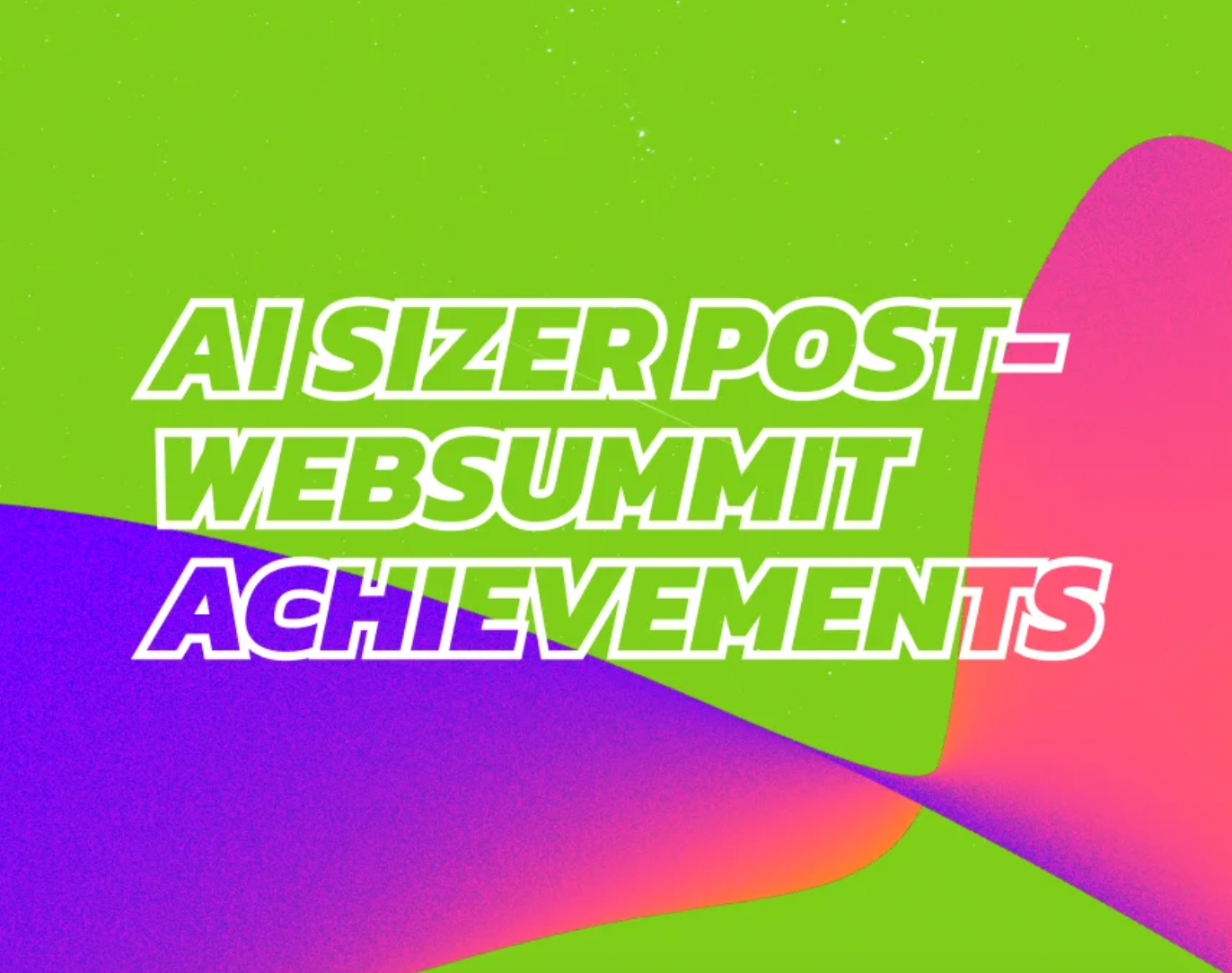 AI Sizer Post-WebSummit Achievements: Progress Over the Last 4 Months”