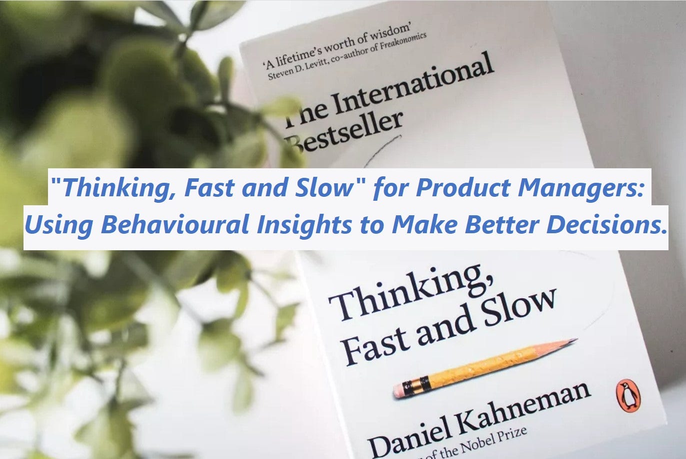 “Thinking, Fast and Slow” for Product Managers: Using Behavioural Insights to Make Better Decisions.