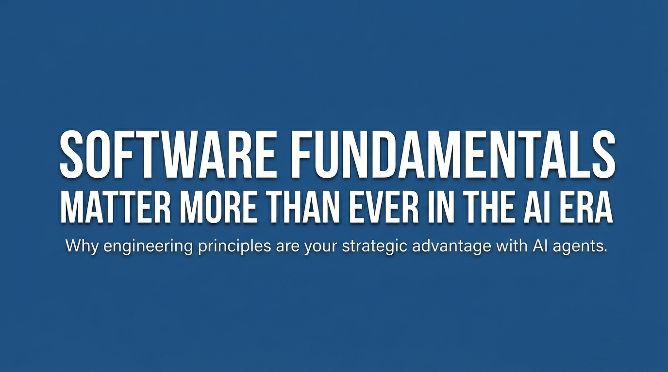 Software Fundamentals Matter More Than Ever: Why AI Won’t Save a Bad Codebase