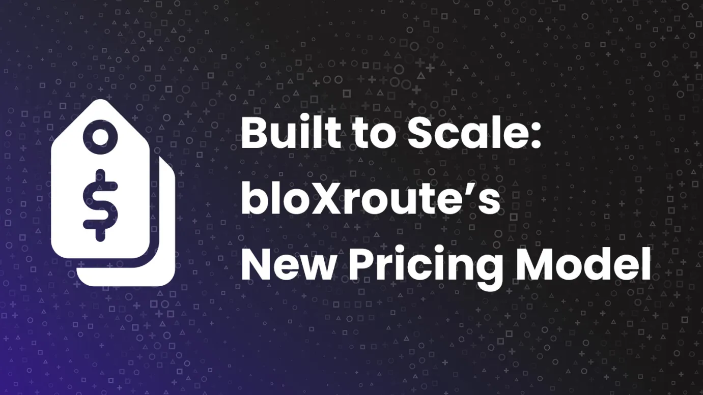 Built to Scale: bloXroute’s New Pricing Model