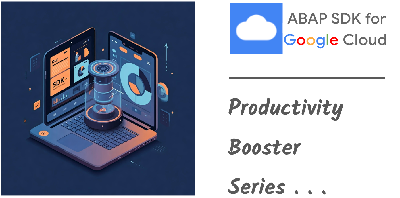 ABAP SDK for Google Cloud: Productivity Booster Series — Part 1