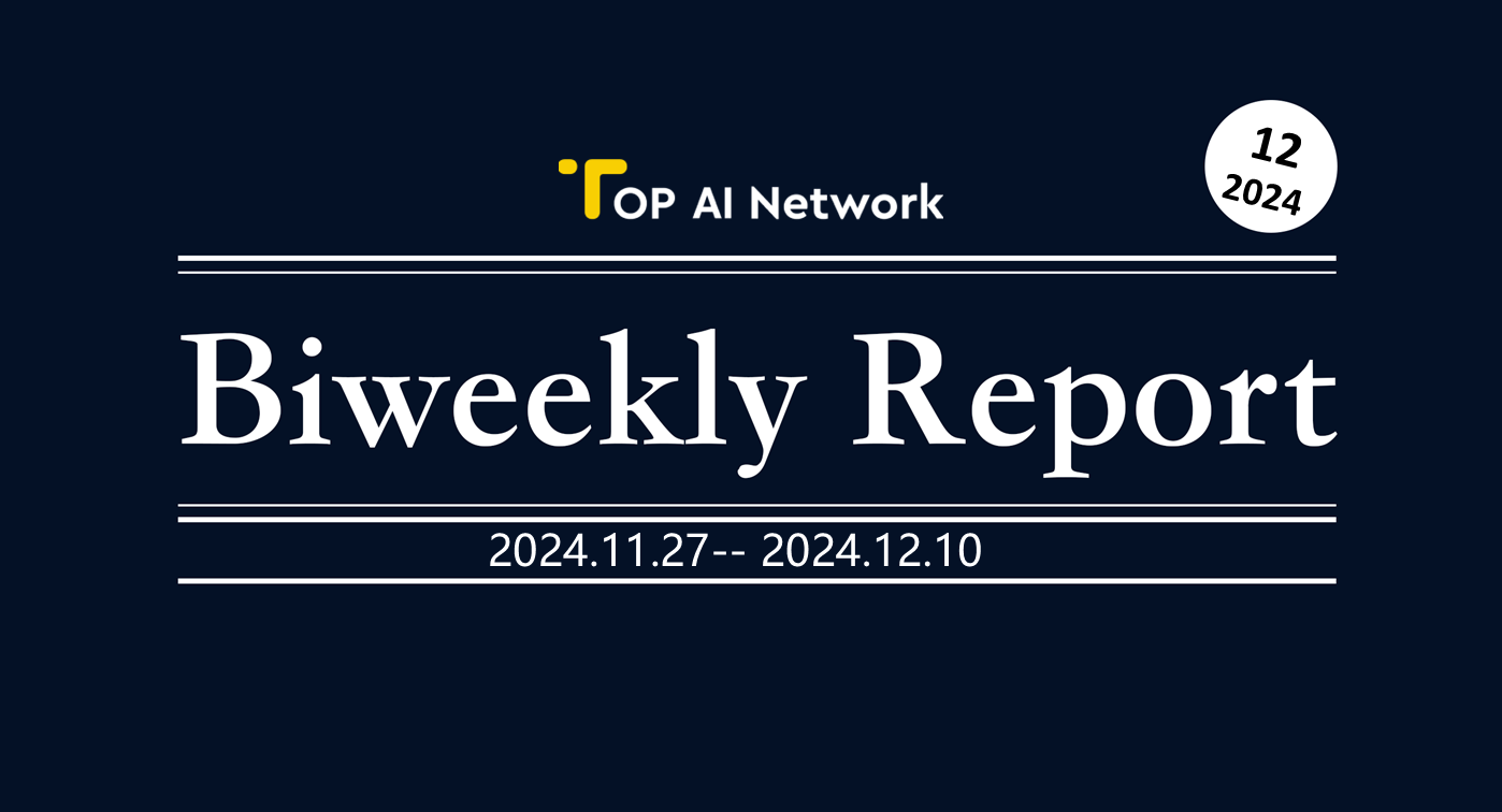 TOP AI Network Biweekly Report: November 27, 2024 -December 10, 2024