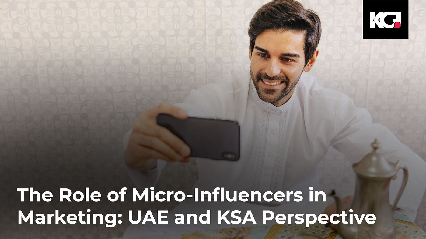 The Role of Micro-Influencers in Marketing: UAE and KSA Perspective