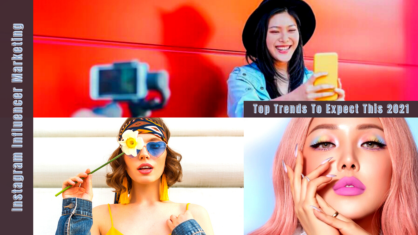 Top Instagram Influencer Marketing Trends To Expect This 2021 And In The Upcoming Years