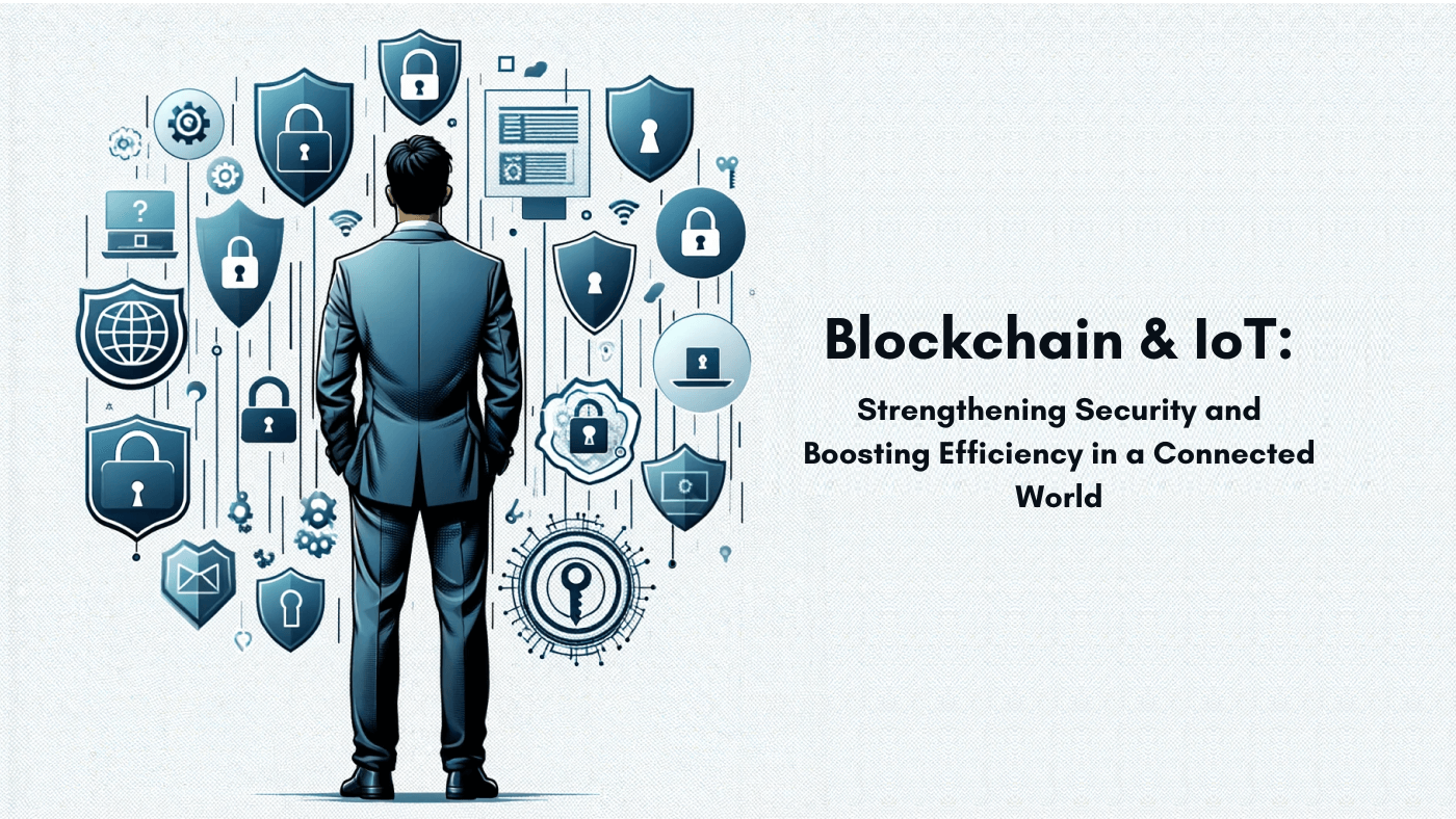 Blockchain & IoT: Strengthening Security and Boosting Efficiency in a Connected World