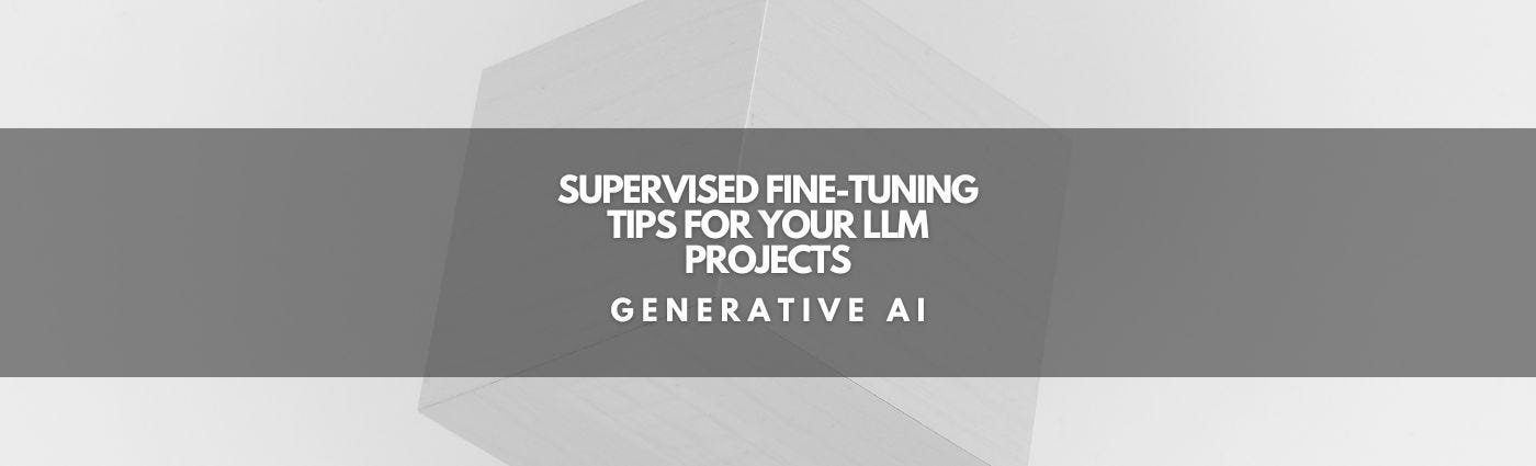 Supervised Fine-Tuning Tips for your LLM projects