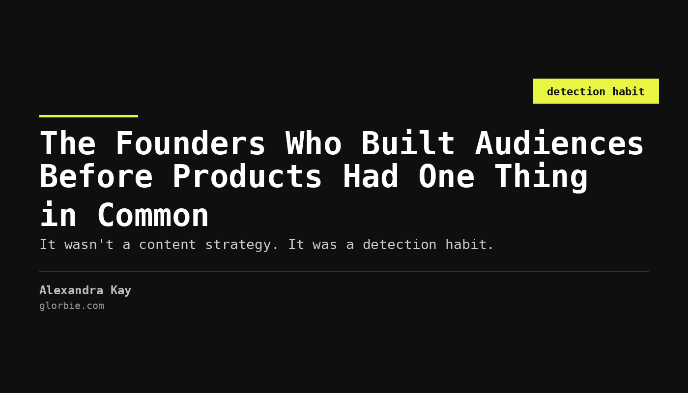 The Founders Who Built Audiences Before Products Had One Thing in Common