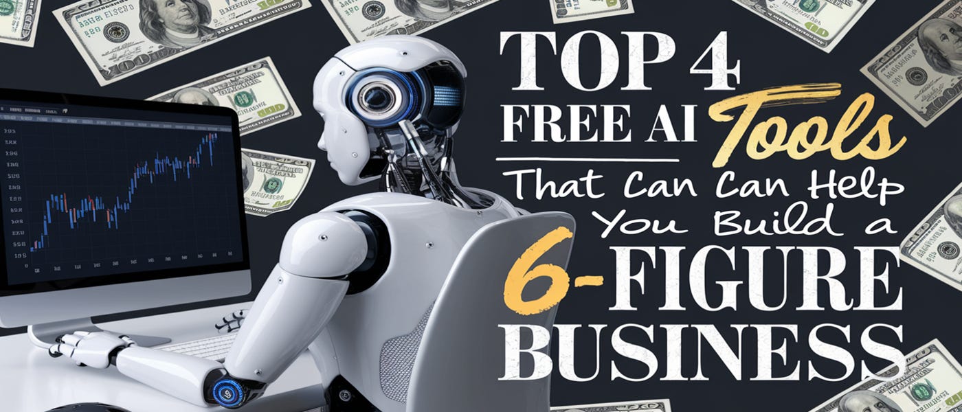 Top 4 Free AI Tools That Can Help You Build a 6-Figure Business