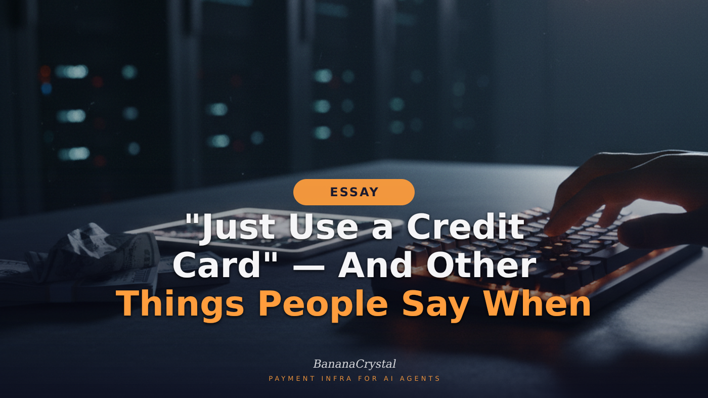“Just Use a Credit Card” — And Other Things People Say When They Haven’t Built an Autonomous Agent