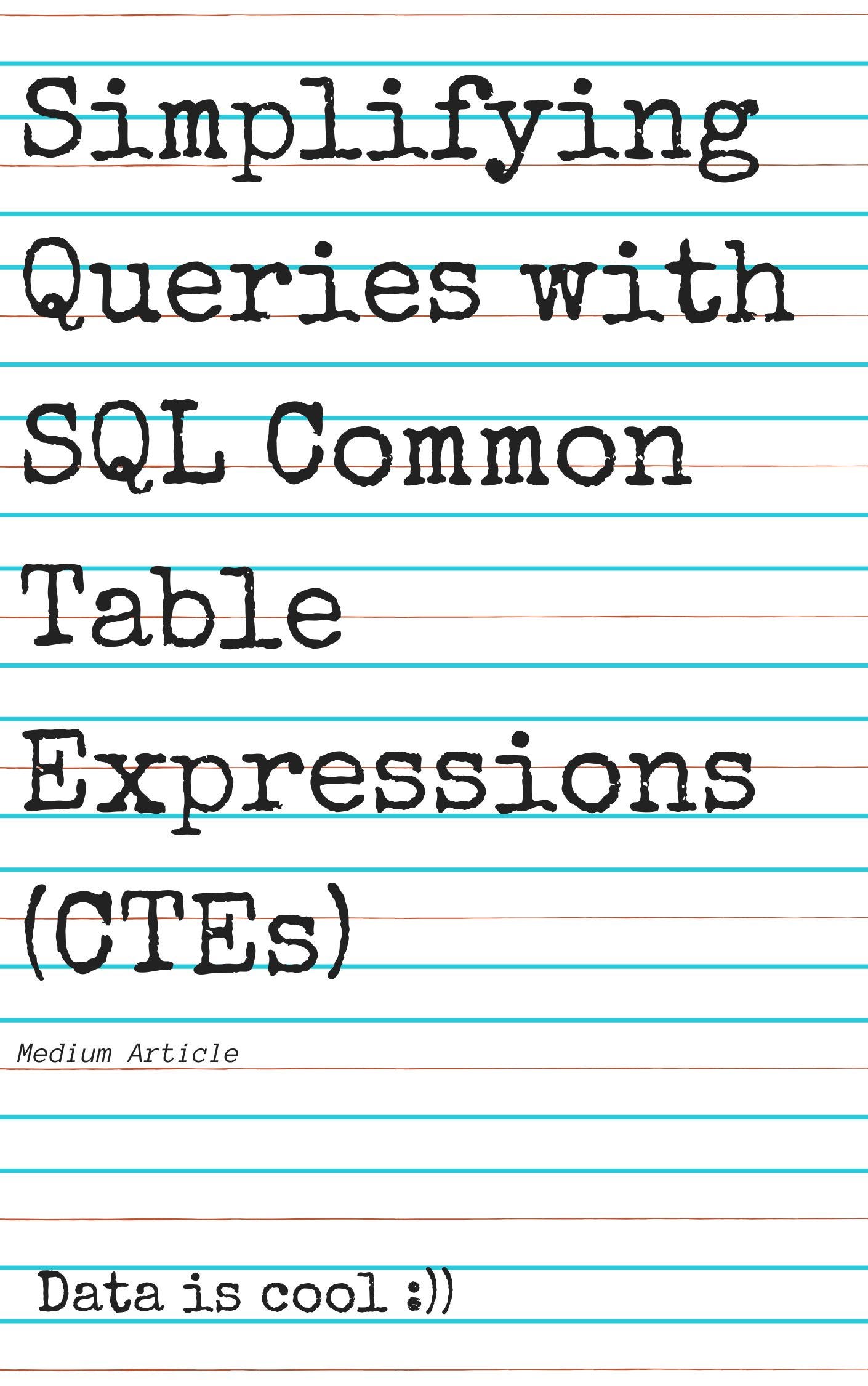 Simplifying Queries with SQL Common Table Expressions (CTEs)