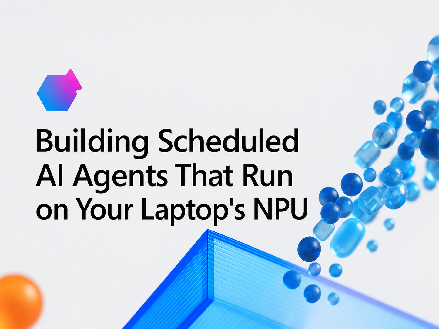 Building Scheduled AI Agents That Run on Your Laptop’s NPU