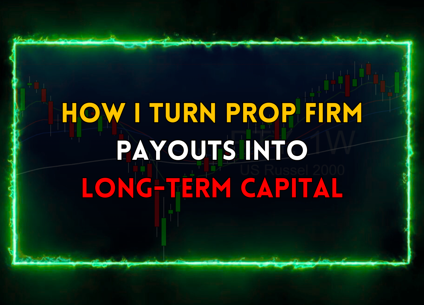 How I Turn Prop Firm Payouts Into Long-Term Capital