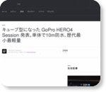 キューブ型になった GoPro HERO4 Session 発表。単体で10m防水、歴代最小最軽量 - Engadget Japanese