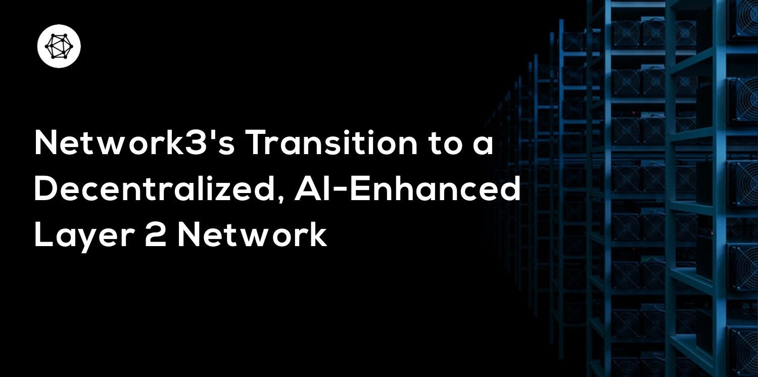 Network3’s Transition to a Decentralized, AI-Enhanced Layer 2 Network