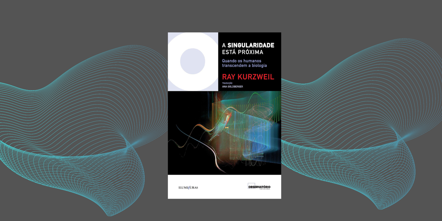 Resenha do livro A Singularidade Está Próxima: Quando os Humanos Transcendem a Biologia