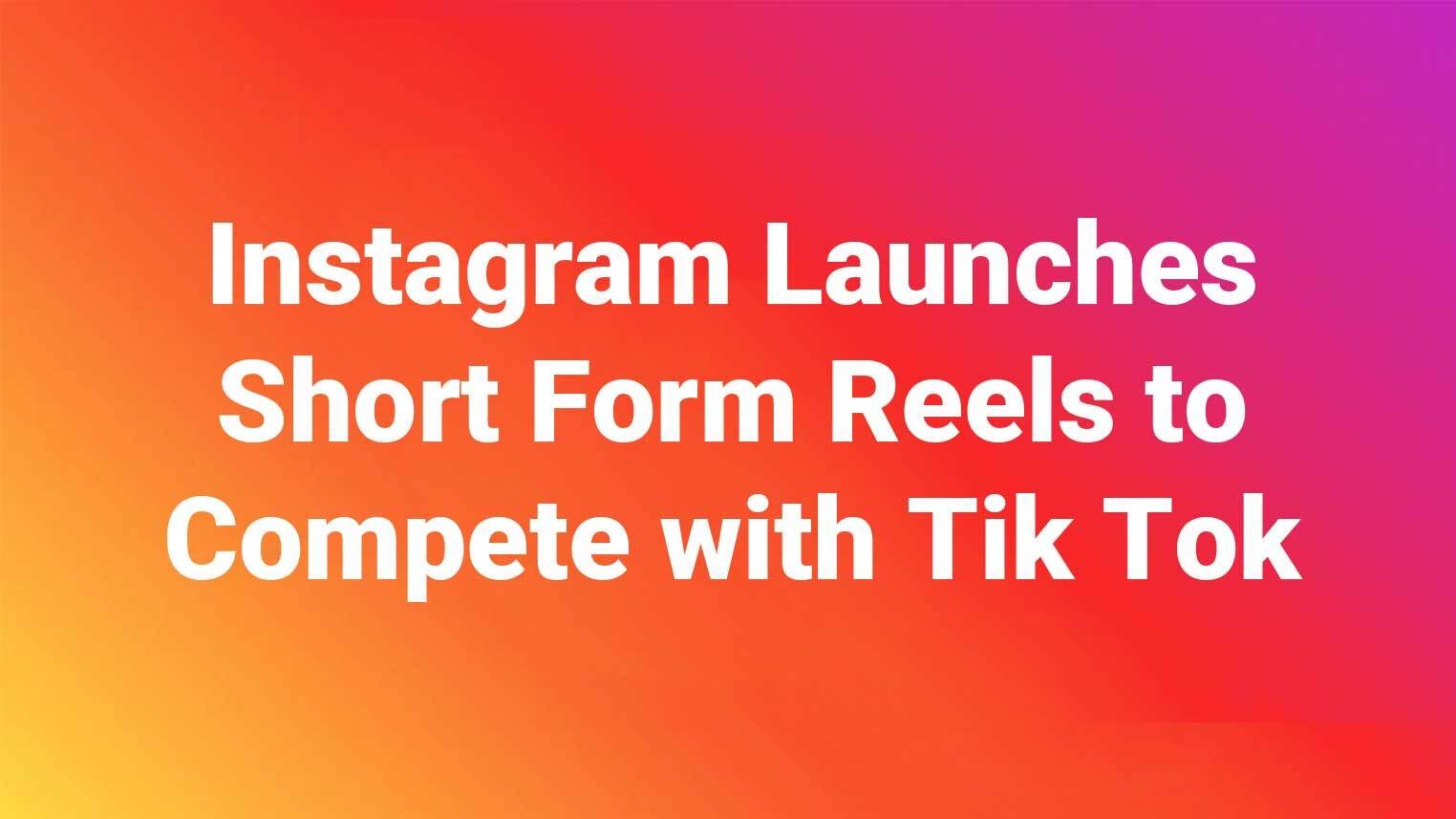 Instagram Launches Short Form Reels to Compete with Tik Tok