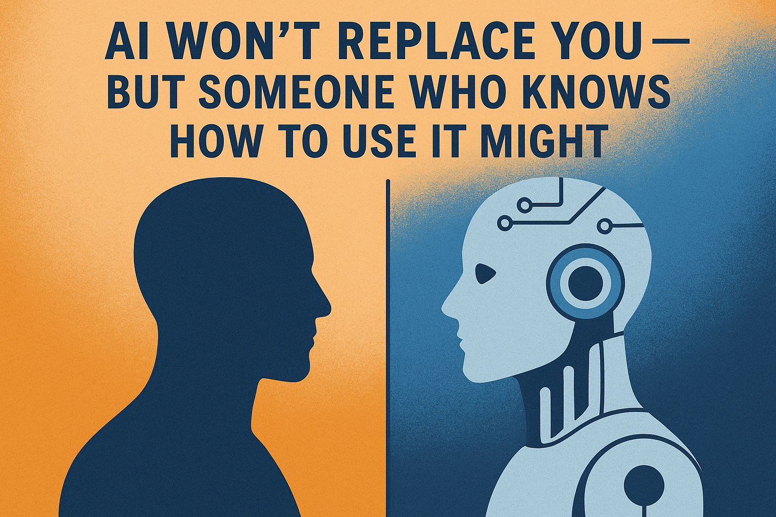 AI Won’t Replace You — But Someone Who Knows How to Use It Might