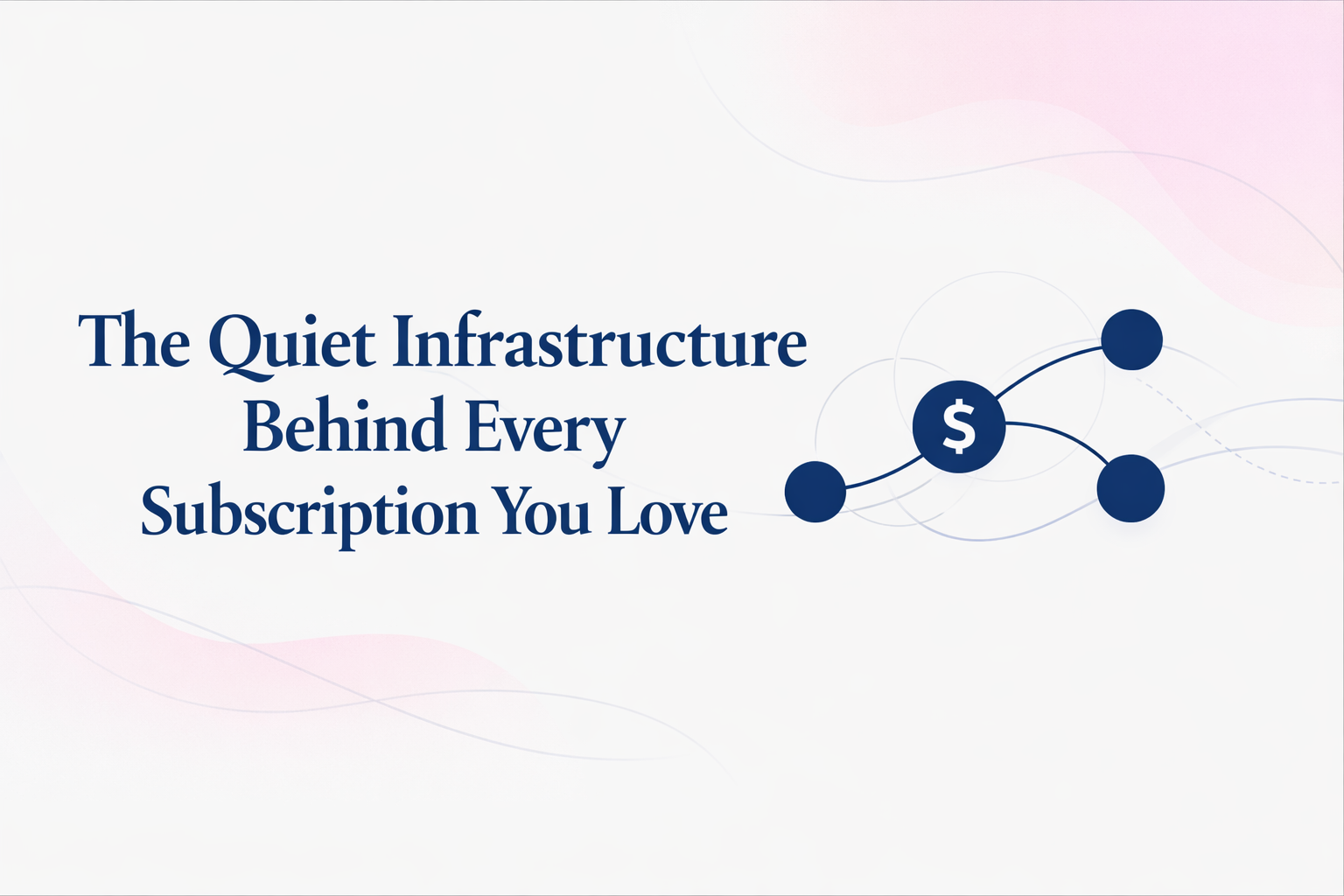 The Quiet Infrastructure Behind Every Subscription You Love