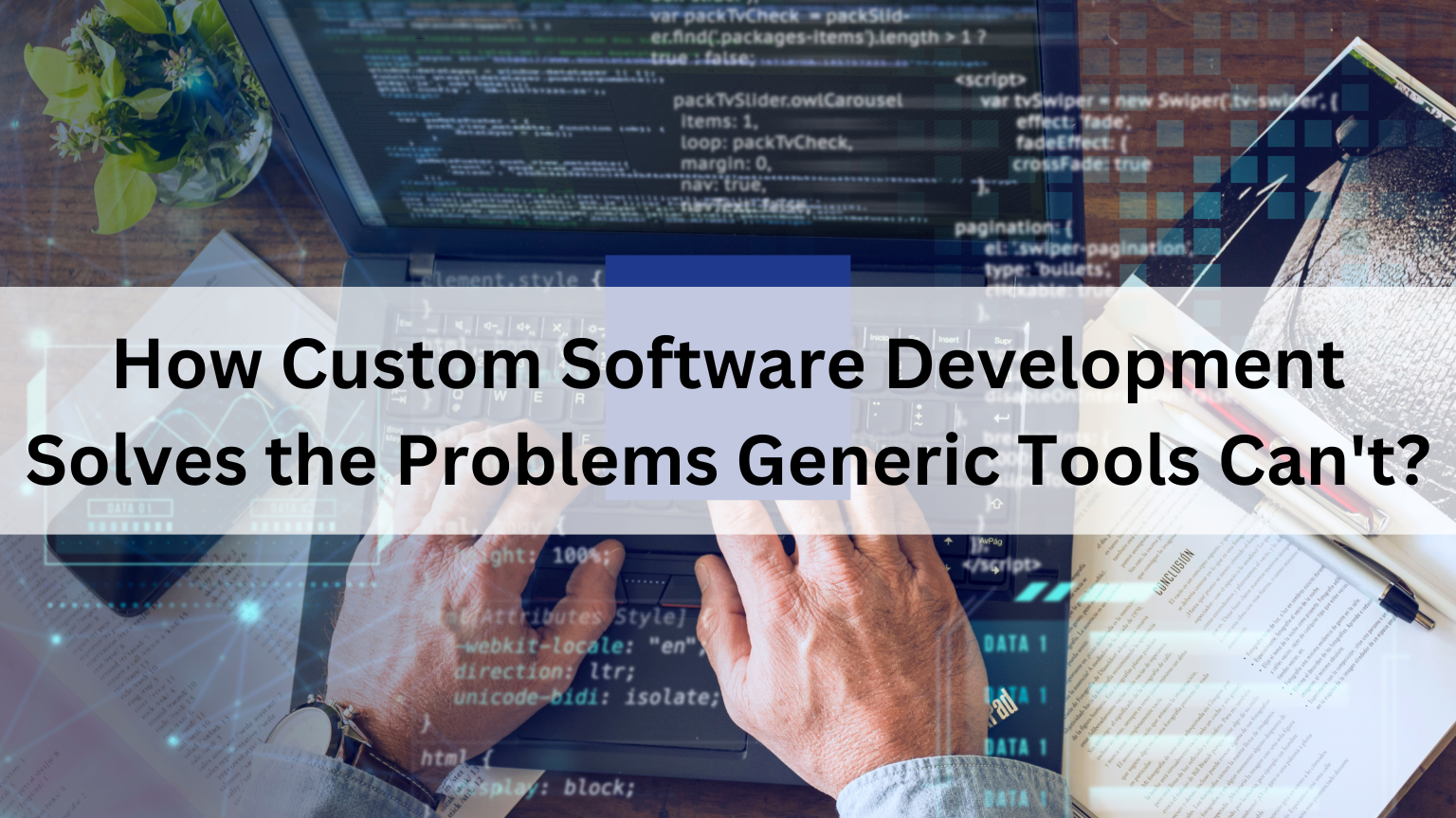 How Custom Software Development Solves the Problems Generic Tools Can’t?