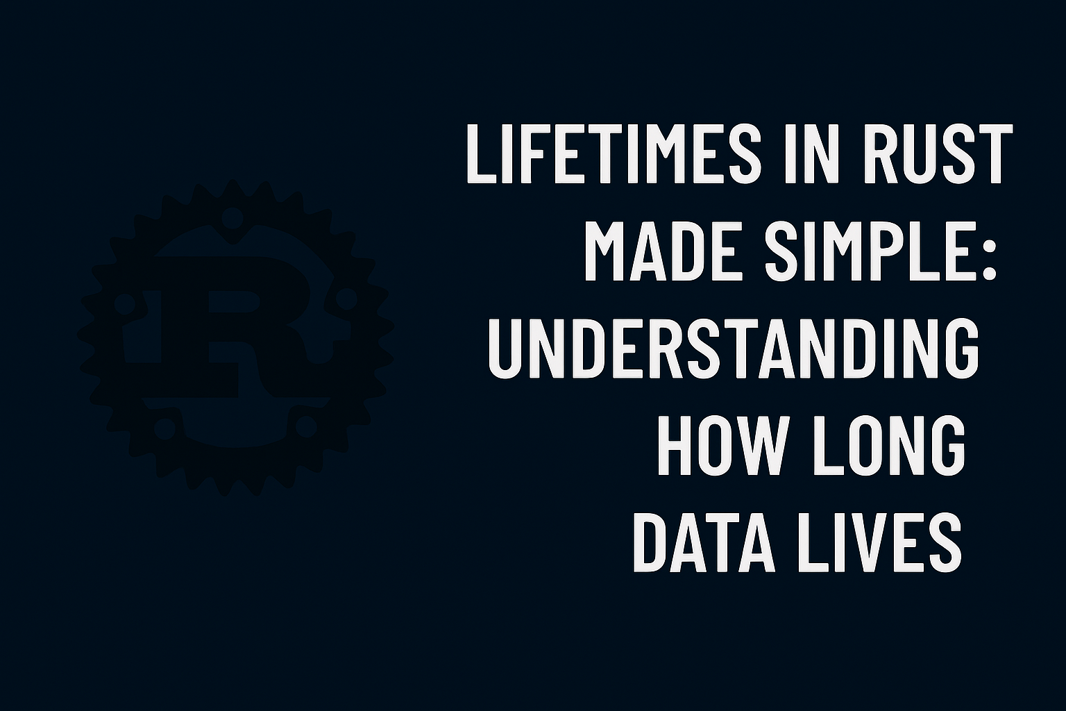 Lifetimes in Rust Made Simple: Understanding How Long Data Lives