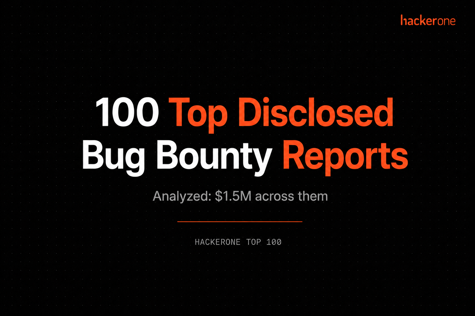 I Analyzed HackerOne’s 100 Biggest Payouts Ever.