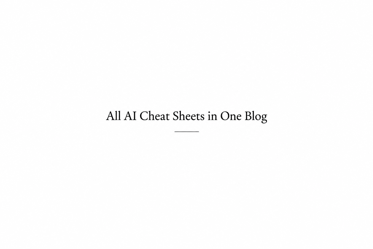 All AI Cheat Sheets in One Blog
