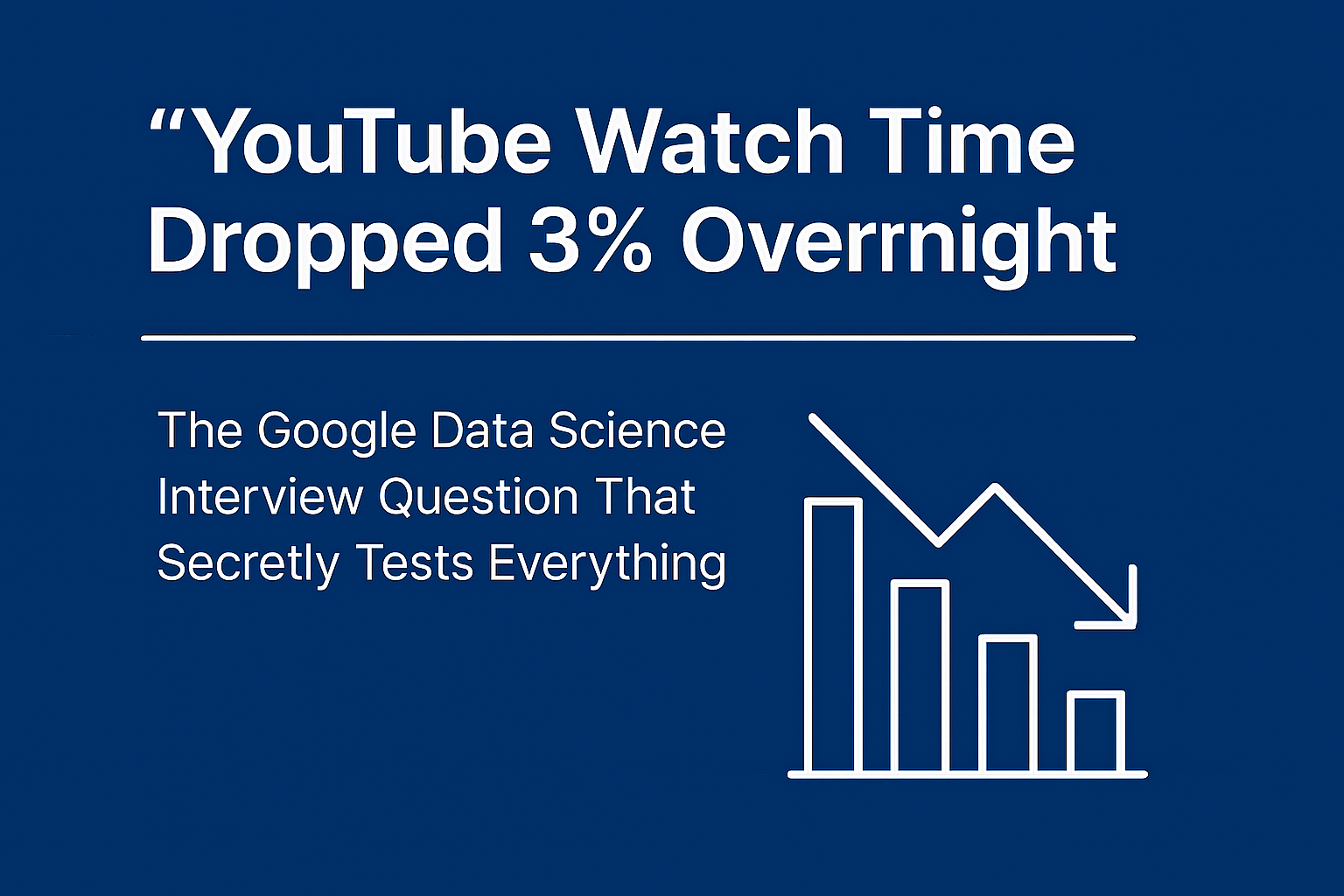 “YouTube Watch Time Dropped 3% Overnight” — The Google Data Science Interview Question That…