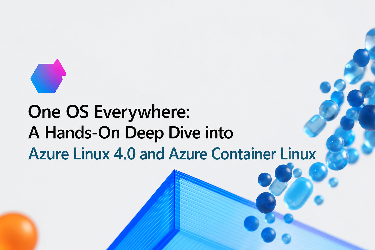 One OS Everywhere: A Hands-On Deep Dive into Azure Linux 4.0 and Azure Container Linux