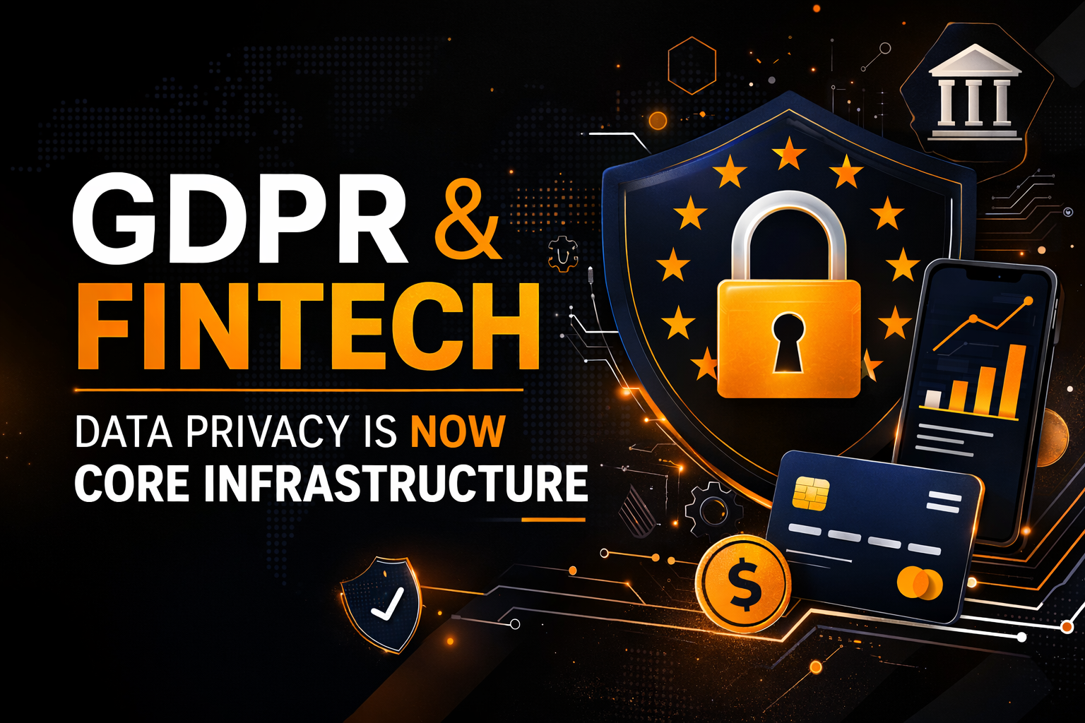 GDPR and Fintech: Why Data Privacy Is Now Core Infrastructure