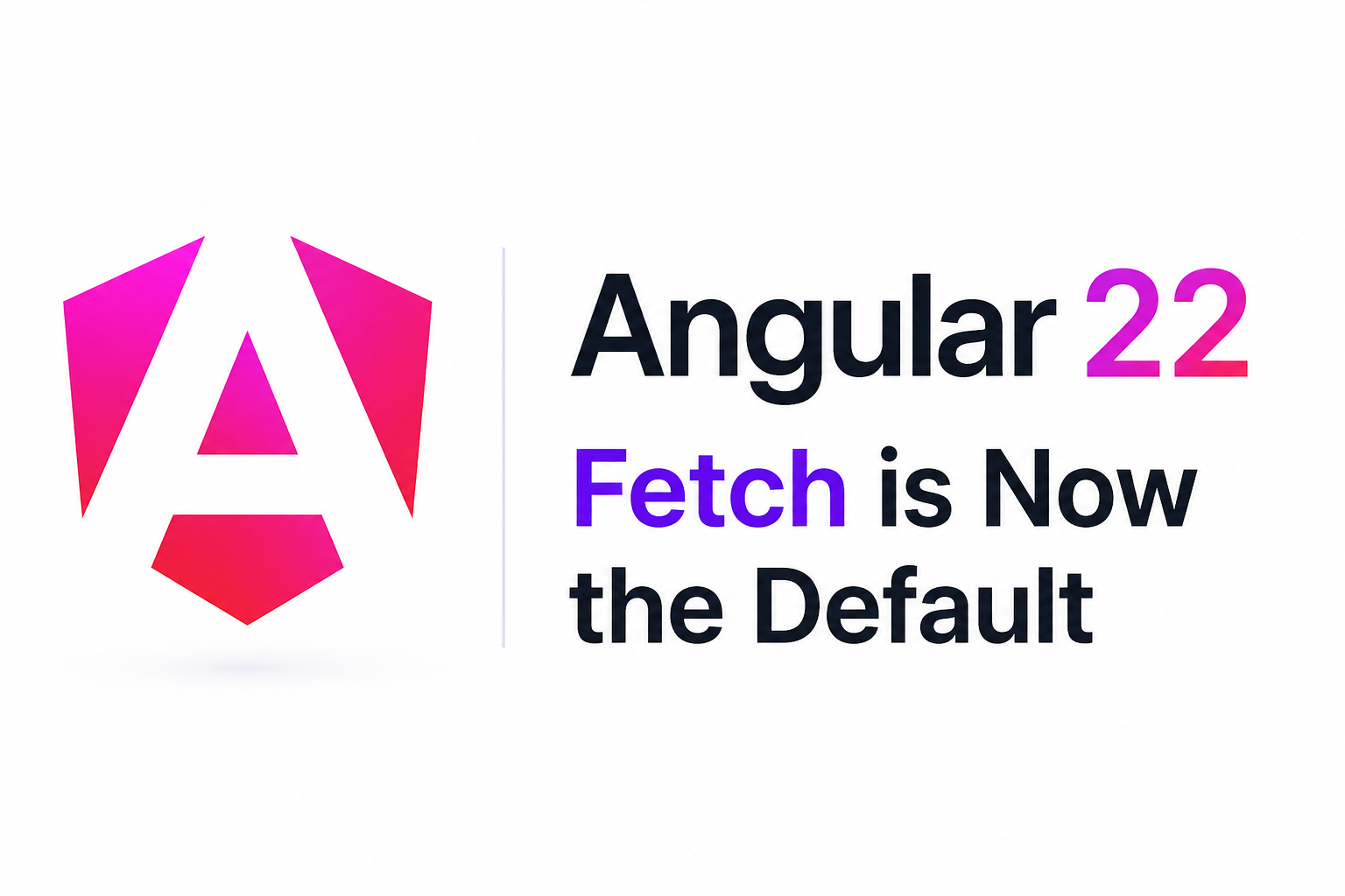 Angular 22 — Fetch is Now the Default