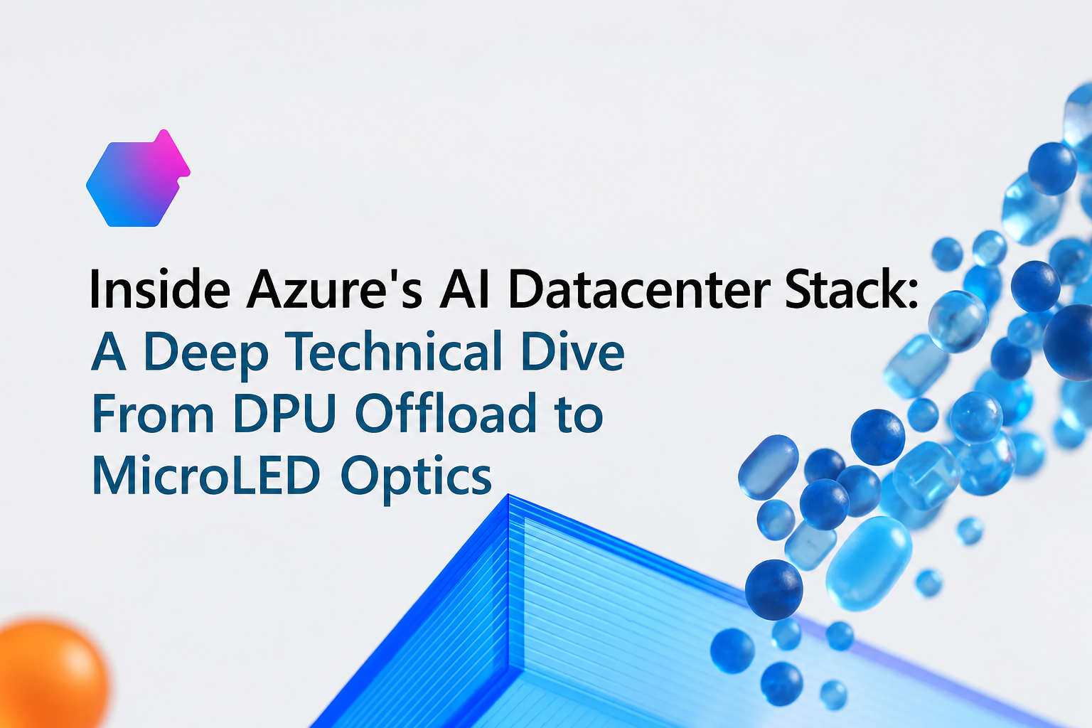 Inside Azure’s AI Datacenter Stack: A Deep Technical Dive From DPU Offload to MicroLED Optics