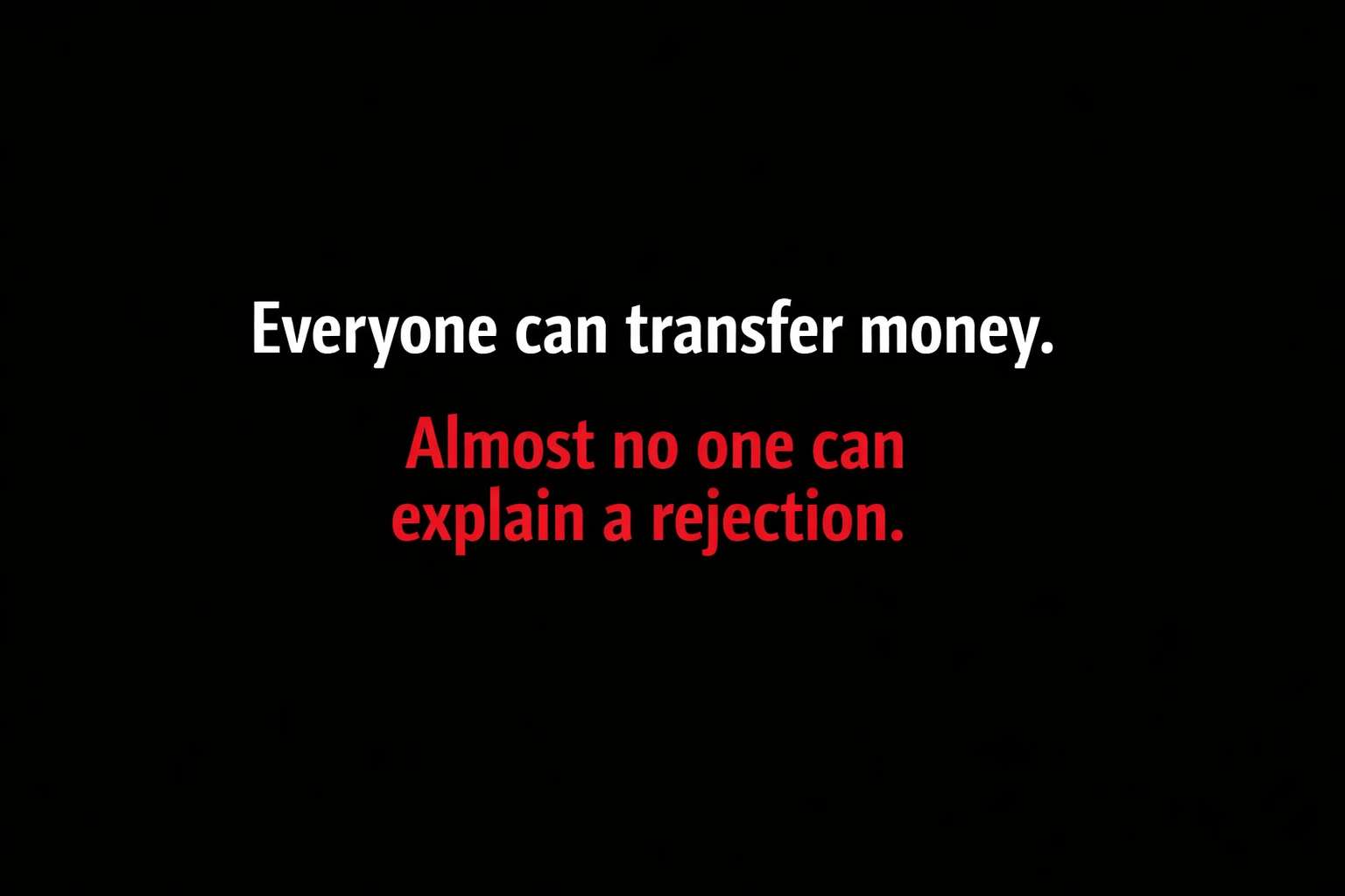 Everyone can transfer money.
Almost no one can explain a rejection.
