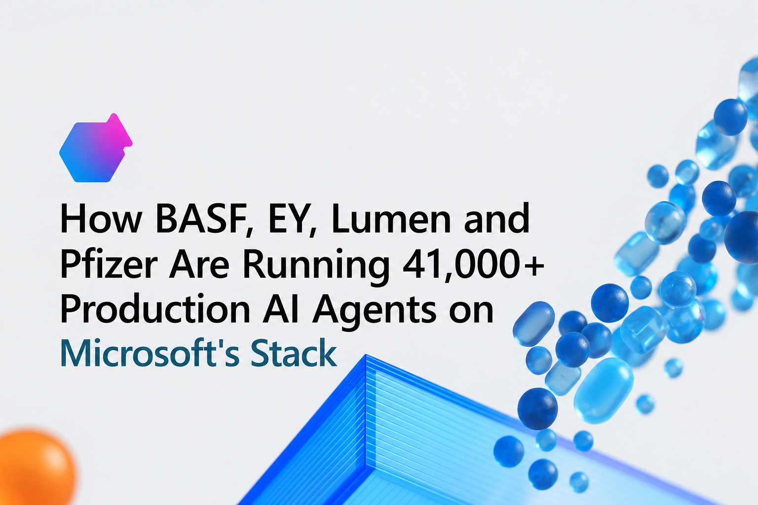 How BASF, EY, Lumen, and Pfizer Are Running 41,000+ Production AI Agents on Microsoft’s Stack (and…