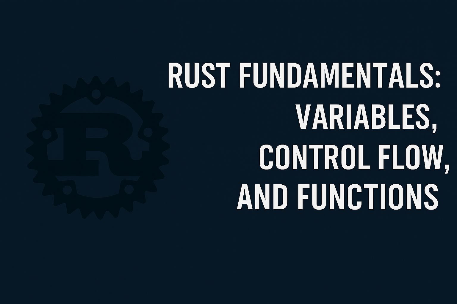 Rust Fundamentals: Variables, Control Flow, and Functions Explained