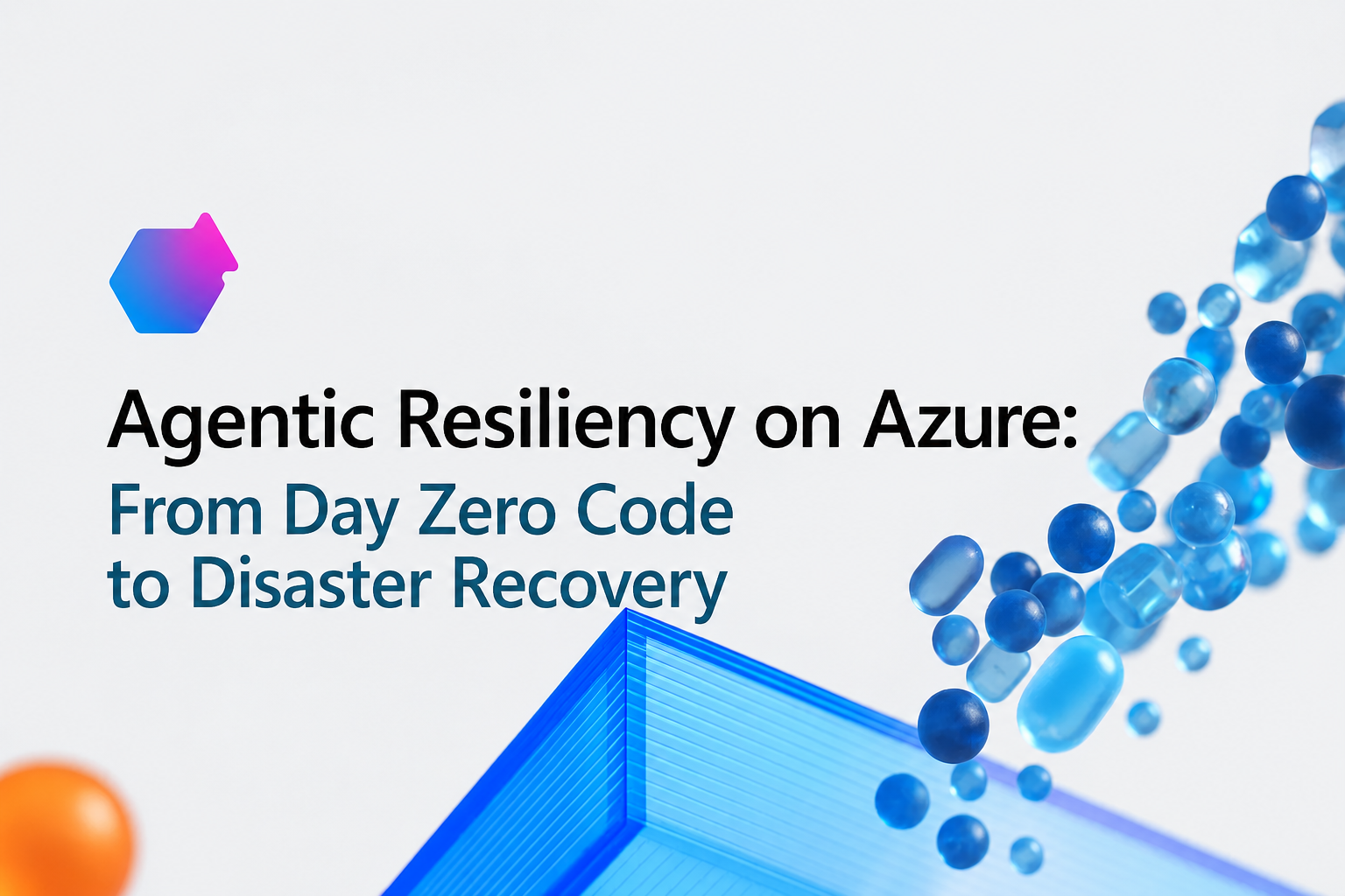Agentic Resiliency on Azure: From Day Zero Code to Disaster Recovery